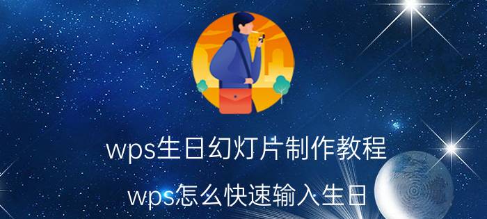 wps生日幻灯片制作教程 wps怎么快速输入生日？